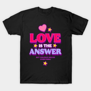 Love is The Answer But Violence Solves Everything (A) T-Shirt